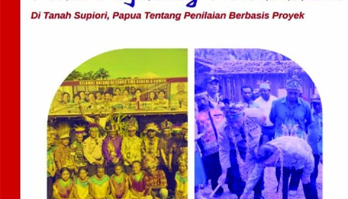 REFLEKSI PARA PEJUANG PENDIDIKAN DI TANAH SUPIORI, PAPUA TENTANG PENILAIAN BERBASIS PROYEK